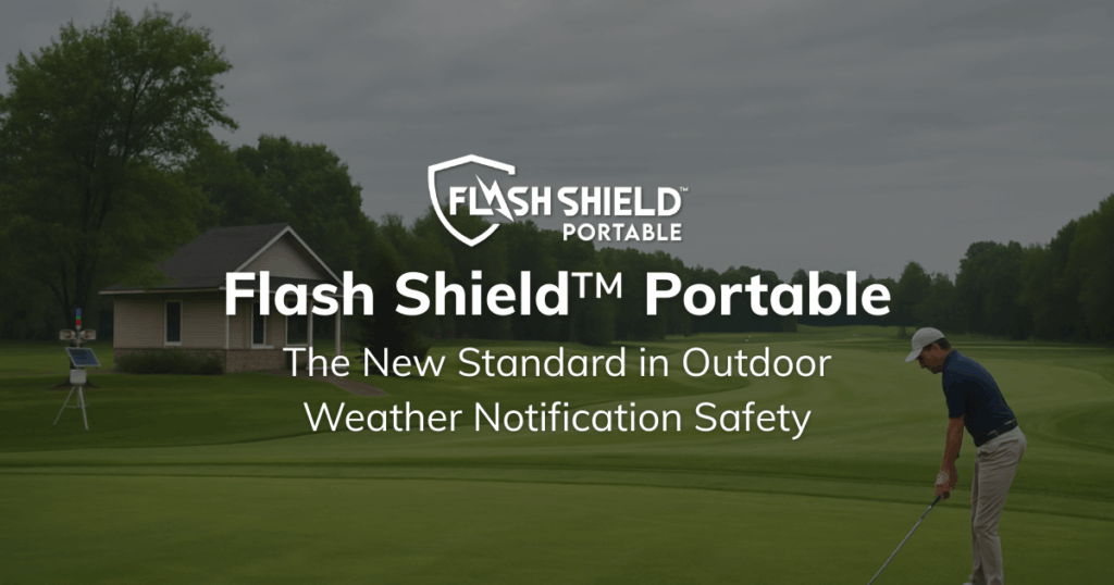 Introducing Flash Shield™ Portable. The First Predictive Weather Safety Notification System Built to Help You Act Before Severe Weather Arrives.